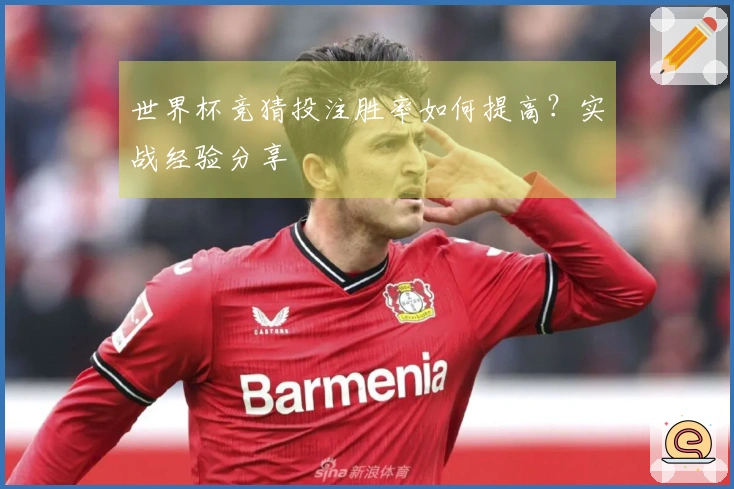 世界杯竞猜投注胜率如何提高？实战经验分享