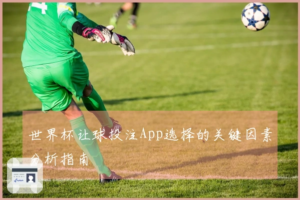 世界杯让球投注App选择的关键因素分析指南